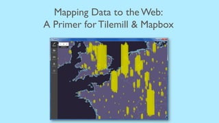 Mapping Data to the Web:	

A Primer for Tilemill & Mapbox	


 