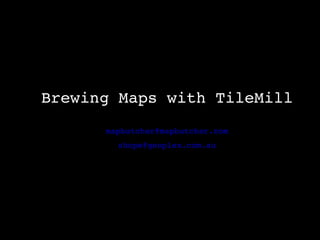 Brewing Maps with TileMill [email_address] [email_address] 