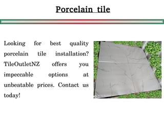 Porcelain tile
Looking  for  best  quality 
porcelain  tile  installation? 
TileOutletNZ  offers  you 
impeccable  options  at 
unbeatable  prices.  Contact  us 
today!
 