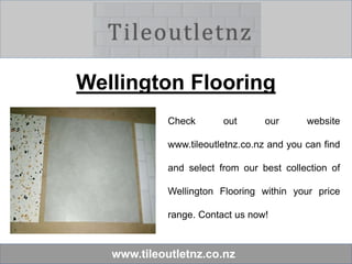 www.tileoutletnz.co.nz
Wellington Flooring
Check out our website
www.tileoutletnz.co.nz and you can find
and select from our best collection of
Wellington Flooring within your price
range. Contact us now!