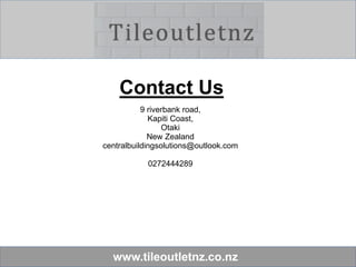 www.tileoutletnz.co.nz
Contact Us
9 riverbank road,
Kapiti Coast,
Otaki
New Zealand
centralbuildingsolutions@outlook.com
0272444289