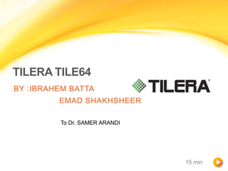 TILERA TILE64
BY :IBRAHEM BATTA
         EMAD SHAKHSHEER

         To Dr. SAMER ARANDI




                               15 min
 