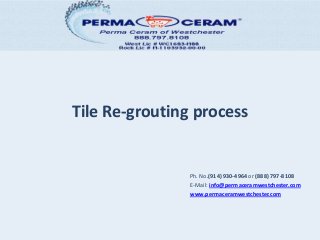 Tile Re-grouting process

Ph. No.(914) 930-4964 or (888) 797-8108
E-Mail: info@permaceramwestchester.com
www.permaceramwestchester.com

 