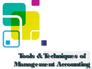 Tools &Techniques ofTools &Techniques of
Management AccountingManagement Accounting
 