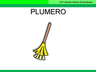 I.E.P «Nuestra Señora de GuadalupeI.E.P «Nuestra Señora de Guadalupe»
PLUMEROPLUMERO
 
