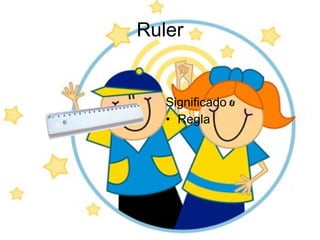 Ruler Significado : Regla 