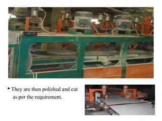  They are then polished and cut
as per the requirement.
 