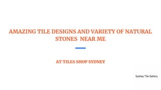 AMAZING TILE DESIGNS AND VARIETY OF NATURAL
STONES NEAR ME
AT TILES SHOP SYDNEY
 