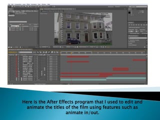 Here is the entirety of the After Effects Page

Here is the After Effects program that I used to edit and
animate the titles of the film using features such as
animate in/out.

 