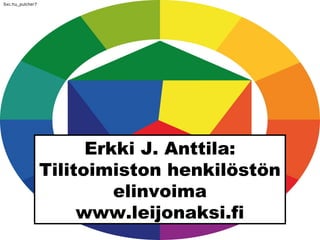 Erkki J. Anttila:
Tilitoimiston henkilöstön
elinvoima
www.leijonaksi.fi
Sxc.hu_pulcher7
 