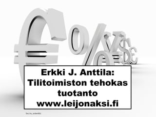 Erkki J. Anttila:
Tilitoimiston tehokas
tuotanto
www.leijonaksi.fi
Sxc.hu_svilen001
 
