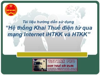 Tài liệu hướng dẫn sử dụng 
“Hệ thống Khai Thuế điện tử qua 
mạng Internet iHTKK và HTKK” 
 