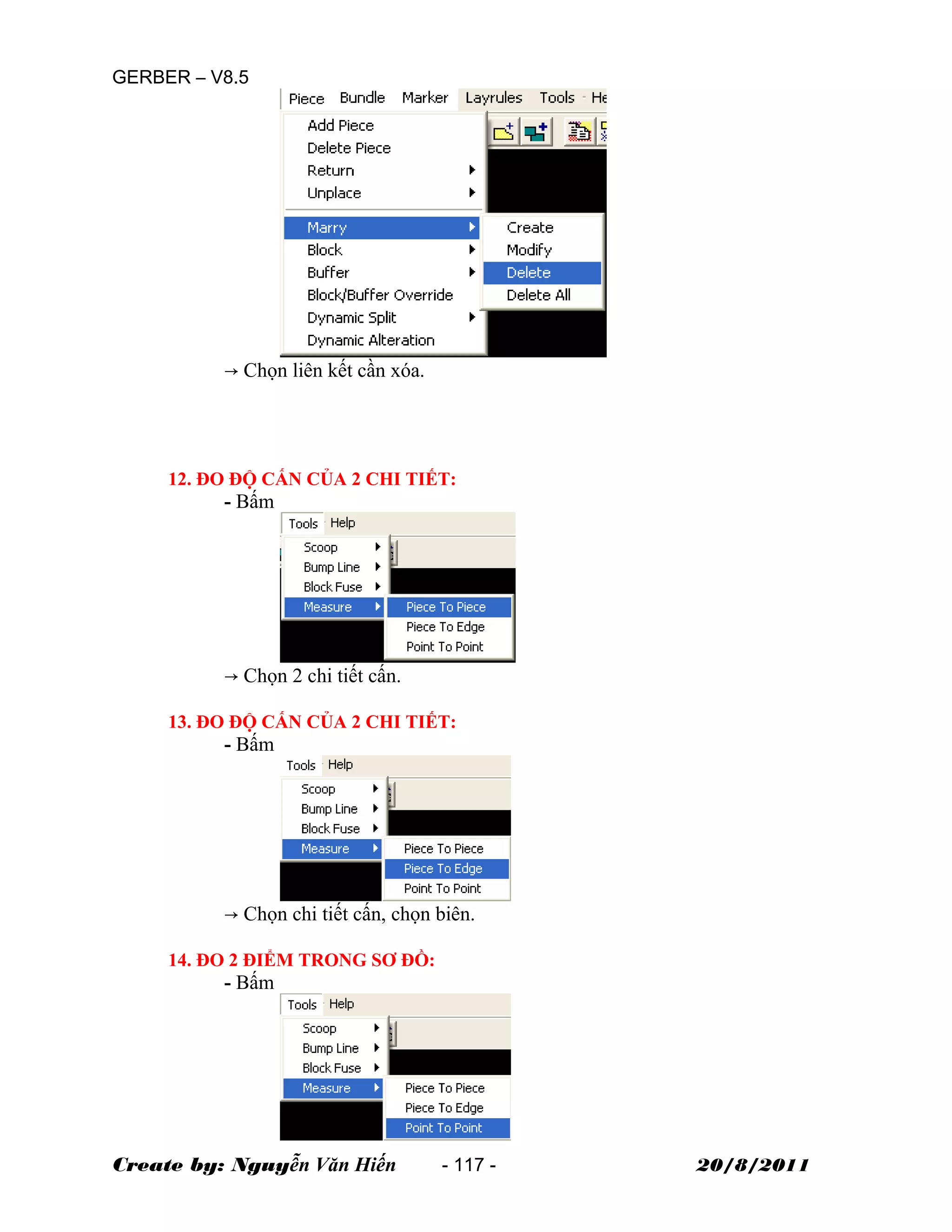 GERBER – V8.5
→ Chọn liên kết cần xóa.
12. ĐO ĐỘ CẤN CỦA 2 CHI TIẾT:
- Bấm
→ Chọn 2 chi tiết cấn.
13. ĐO ĐỘ CẤN CỦA 2 CHI TIẾT:
- Bấm
→ Chọn chi tiết cấn, chọn biên.
14. ĐO 2 ĐIỂM TRONG SƠ ĐỒ:
- Bấm
Create by: Nguyễn Văn Hiến - 117 - 20/8/2011
 