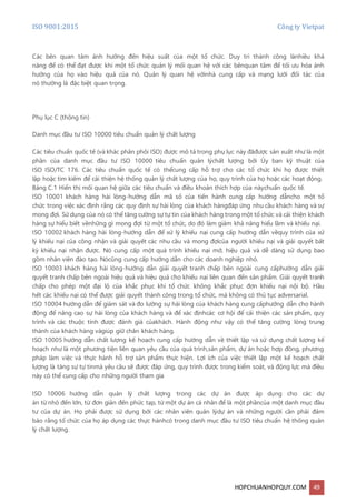 ISO 9001:2015 Công ty Vietpat
HOPCHUANHOPQUY.COM 49
Các bên quan tâm ảnh hưởng đến hiệu suất của một tổ chức. Duy trì thành công lànhiều khả
năng để có thể đạt được khi một tổ chức quản lý mối quan hệ với các bênquan tâm để tối ưu hóa ảnh
hưởng của họ vào hiệu quả của nó. Quản lý quan hệ vớinhà cung cấp và mạng lưới đối tác của
nó thường là đặc biệt quan trọng.
Phụ lục C (thông tin)
Danh mục đầu tư ISO 10000 tiêu chuẩn quản lý chất lượng
Các tiêu chuẩn quốc tế (và khác phân phôi ISO) được mô tả trong phụ lục này đãđược sản xuất như là một
phần của danh mục đầu tư ISO 10000 tiêu chuẩn quản lýchất lượng bởi Ủy ban kỹ thuật của
ISO ISO/TC 176. Các tiêu chuẩn quốc tế có thểcung cấp hỗ trợ cho các tổ chức khi họ được thiết
lập hoặc tìm kiếm để cải thiện hệ thống quản lý chất lượng của họ, quy trình của họ hoặc các hoạt động.
Bảng C.1 Hiển thị mối quan hệ giữa các tiêu chuẩn và điều khoản thích hợp của nàychuẩn quốc tế.
ISO 10001 khách hàng hài lòng-hướng dẫn mã số của tiến hành cung cấp hướng dẫncho một tổ
chức trong việc xác định rằng các quy định sự hài lòng của khách hàngđáp ứng nhu cầu khách hàng và sự
mong đợi. Sử dụng của nó có thể tăng cường sự tự tin của khách hàng trong một tổ chức và cải thiện khách
hàng sự hiểu biết vềnhững gì mong đợi từ một tổ chức, do đó làm giảm khả năng hiểu lầm và khiếu nại.
ISO 10002 khách hàng hài lòng-hướng dẫn để xử lý khiếu nại cung cấp hướng dẫn vềquy trình của xử
lý khiếu nại của công nhận và giải quyết các nhu cầu và mong đợicủa người khiếu nại và giải quyết bất
kỳ khiếu nại nhận được. Nó cung cấp một quá trình khiếu nại mở, hiệu quả và dễ dàng sử dụng bao
gồm nhân viên đào tạo. Nócũng cung cấp hướng dẫn cho các doanh nghiệp nhỏ.
ISO 10003 khách hàng hài lòng-hướng dẫn giải quyết tranh chấp bên ngoài cung cấphướng dẫn giải
quyết tranh chấp bên ngoài hiệu quả và hiệu quả cho khiếu nại liên quan đến sản phẩm. Giải quyết tranh
chấp cho phép một đại lộ của khắc phục khi tổ chức không khắc phục đơn khiếu nại nội bộ. Hầu
hết các khiếu nại có thể được giải quyết thành công trong tổ chức, mà không có thủ tục adversarial.
ISO 10004 hướng dẫn để giám sát và đo lường sự hài lòng của khách hàng cung cấphướng dẫn cho hành
động để nâng cao sự hài lòng của khách hàng và để xác địnhcác cơ hội để cải thiện các sản phẩm, quy
trình và các thuộc tính được đánh giá củakhách. Hành động như vậy có thể tăng cường lòng trung
thành của khách hàng vàgiúp giữ chân khách hàng.
ISO 10005 hướng dẫn chất lượng kế hoạch cung cấp hướng dẫn về thiết lập và sử dụng chất lượng kế
hoạch như là một phương tiện liên quan yêu cầu của quá trình,sản phẩm, dự án hoặc hợp đồng, phương
pháp làm việc và thực hành hỗ trợ sản phẩm thực hiện. Lợi ích của việc thiết lập một kế hoạch chất
lượng là tăng sự tự tinmà yêu cầu sẽ được đáp ứng, quy trình được trong kiểm soát, và động lực mà điều
này có thể cung cấp cho những người tham gia
ISO 10006 hướng dẫn quản lý chất lượng trong các dự án được áp dụng cho các dự
án từ nhỏ đến lớn, từ đơn giản đến phức tạp, từ một dự án cá nhân để là một phầncủa một danh mục đầu
tư của dự án. Họ phải được sử dụng bởi các nhân viên quản lýdự án và những người cần phải đảm
bảo rằng tổ chức của họ áp dụng các thực hànhcó trong danh mục đầu tư ISO tiêu chuẩn hệ thống quản
lý chất lượng.
 
