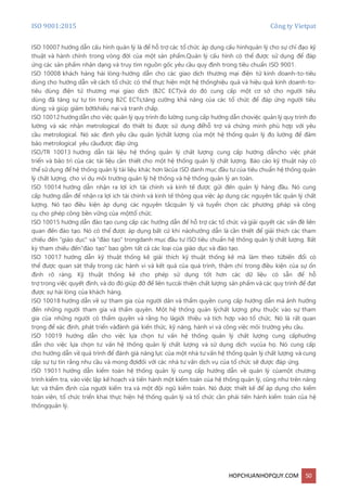 ISO 9001:2015 Công ty Vietpat
HOPCHUANHOPQUY.COM 50
ISO 10007 hướng dẫn cấu hình quản lý là để hỗ trợ các tổ chức áp dụng cấu hìnhquản lý cho sự chỉ đạo kỹ
thuật và hành chính trong vòng đời của một sản phẩm.Quản lý cấu hình có thể được sử dụng để đáp
ứng các sản phẩm nhận dạng và truy tìm nguồn gốc yêu cầu quy định trong tiêu chuẩn ISO 9001.
ISO 10008 khách hàng hài lòng-hướng dẫn cho các giao dịch thương mại điện tử kinh doanh-to-tiêu
dùng cho hướng dẫn về cách tổ chức có thể thực hiện một hệ thốnghiệu quả và hiệu quả kinh doanh-to-
tiêu dùng điện tử thương mại giao dịch (B2C ECT)và do đó cung cấp một cơ sở cho người tiêu
dùng đã tăng sự tự tin trong B2C ECTs;tăng cường khả năng của các tổ chức để đáp ứng người tiêu
dùng; và giúp giảm bớtkhiếu nại và tranh chấp.
ISO 10012 hướngdẫn cho việc quản lý quy trình đo lường cung cấp hướng dẫn choviệc quản lý quy trình đo
lường và xác nhận metrological đo thiết bị được sử dụng đểhỗ trợ và chứng minh phù hợp với yêu
cầu metrological. Nó xác định yêu cầu quản lýchất lượng của một hệ thống quản lý đo lường để đảm
bảo metrological yêu cầuđược đáp ứng.
ISO/TR 10013 hướng dẫn tài liệu hệ thống quản lý chất lượng cung cấp hướng dẫncho việc phát
triển và bảo trì của các tài liệu cần thiết cho một hệ thống quản lý chất lượng. Báo cáo kỹ thuật này có
thể sử dụng để hệ thống quản lý tài liệu khác hơn làcủa ISO danh mục đầu tư của tiêu chuẩn hệ thống quản
lý chất lượng, cho ví dụ môi trường quản lý hệ thống và hệ thống quản lý an toàn.
ISO 10014 hướng dẫn nhận ra lợi ích tài chính và kinh tế được gửi đến quản lý hàng đầu. Nó cung
cấp hướng dẫn để nhận ra lợi ích tài chính và kinh tế thông qua việc áp dụng các nguyên tắc quản lý chất
lượng. Nó tạo điều kiện áp dụng các nguyên tắcquản lý và tuyển chọn các phương pháp và công
cụ cho phép công bền vững của mộttổ chức.
ISO 10015 hướng dẫn đào tạo cung cấp các hướng dẫn để hỗ trợ các tổ chức và giải quyết các vấn đề liên
quan đến đào tạo. Nó có thể được áp dụng bất cứ khi nàohướng dẫn là cần thiết để giải thích các tham
chiếu đến "giáo dục" và "đào tạo" trongdanh mục đầu tư ISO tiêu chuẩn hệ thống quản lý chất lượng. Bất
kỳ tham chiếu đến"đào tạo" bao gồm tất cả các loại của giáo dục và đào tạo.
ISO 10017 hướng dẫn kỹ thuật thống kê giải thích kỹ thuật thống kê mà làm theo từbiến đổi có
thể được quan sát thấy trong các hành vi và kết quả của quá trình, thậm chí trong điều kiện của sự ổn
định rõ ràng. Kỹ thuật thống kê cho phép sử dụng tốt hơn các dữ liệu có sẵn để hỗ
trợ trong việc quyết định, và do đó giúp đỡ để liên tụccải thiện chất lượng sản phẩm và các quy trình để đạt
được sự hài lòng của khách hàng.
ISO 10018 hướng dẫn về sự tham gia của người dân và thẩm quyền cung cấp hướng dẫn mà ảnh hưởng
đến những người tham gia và thẩm quyền. Một hệ thống quản lýchất lượng phụ thuộc vào sự tham
gia của những người có thẩm quyền và rằng họ làgiới thiệu và tích hợp vào tổ chức. Nó là rất quan
trọng để xác định, phát triển vàđánh giá kiến thức, kỹ năng, hành vi và công việc môi trường yêu cầu.
ISO 10019 hướng dẫn cho việc lựa chọn tư vấn hệ thống quản lý chất lượng cung cấphướng
dẫn cho việc lựa chọn tư vấn hệ thống quản lý chất lượng và sử dụng dịch vụcủa họ. Nó cung cấp
cho hướng dẫn về quá trình để đánh giá năng lực của một nhà tư vấn hệ thống quản lý chất lượng và cung
cấp sự tự tin rằng nhu cầu và mong đợiđối với các nhà tư vấn dịch vụ của tổ chức sẽ được đáp ứng.
ISO 19011 hướng dẫn kiểm toán hệ thống quản lý cung cấp hướng dẫn về quản lý củamột chương
trình kiểm tra, vào việc lập kế hoạch và tiến hành một kiểm toán của hệ thống quản lý, cũng như trên năng
lực và thẩm định của người kiểm tra và một đội ngũ kiểm toán. Nó được thiết kế để áp dụng cho kiểm
toán viên, tổ chức triển khai thực hiện hệ thống quản lý và tổ chức cần phải tiến hành kiểm toán của hệ
thốngquản lý.
 