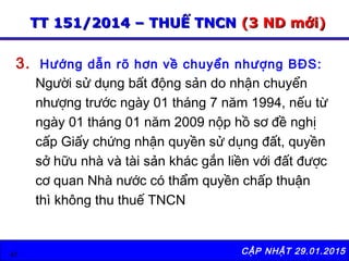 CẬP NHẬT 29.01.201547
TT 151/2014 – THUẾ TNCNTT 151/2014 – THUẾ TNCN (3 ND mới)(3 ND mới)
3. Hướng dẫn rõ hơn về chuyển nh...