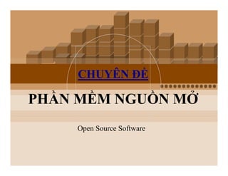 1
CHUYÊN ĐỀ
PHẦN MỀM NGUỒN MỞ
Open Source Software
 