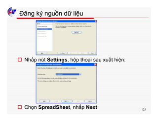 125
Đăng ký nguồn dữ liệu
o Nhấp nút Settings, hộp thoại sau xuất hiện:
o Chọn SpreadSheet, nhấp Next
 