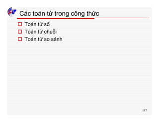 157
Các toán tử trong công thức
o Toán tử số
o Toán tử chuỗi
o Toán tử so sánh
 