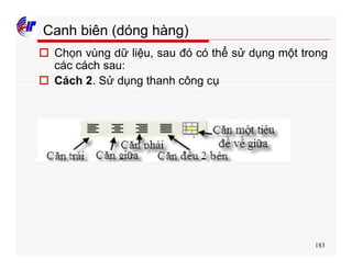 183
Canh biên (dóng hàng)
o Chọn vùng dữ liệu, sau đó có thể sử dụng một trong
các cách sau:
o Cách 2. Sử dụng thanh công cụ
 
