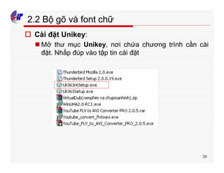 20
2.2 Bộ gõ và font chữ
o Cài đặt Unikey:
n Mở thư mục Unikey, nơi chứa chương trình cần cài
đặt. Nhấp đúp vào tập tin cài đặt
 