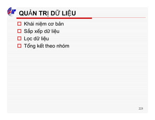 225
QUẢN TRỊ DỮ LIỆU
o Khái niệm cơ bản
o Sắp xếp dữ liệu
o Lọc dữ liệu
o Tổng kết theo nhóm
 