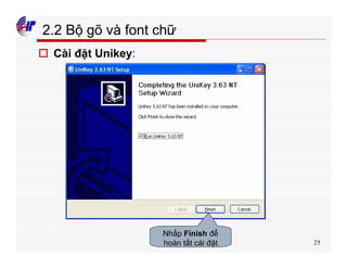 25
2.2 Bộ gõ và font chữ
o Cài đặt Unikey:
Nhấp Finish để
hoàn tất cài đặt
 