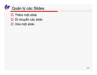 251
Quản lý các Slides
o Thêm một slide
o Di chuyển các slide
o Xóa một slide
 