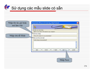 270
Sử dụng các mẫu slide có sẵn
Nhập tên tác giả hoặc
nơi làm việc
Nhập chủ đề Slide
Nhấp Next
 