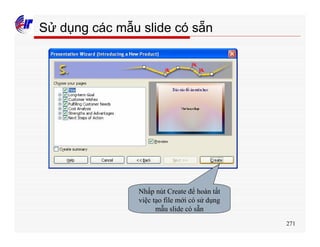 271
Sử dụng các mẫu slide có sẵn
Nhấp nút Create để hoàn tất
việc tạo file mới có sử dụng
mẫu slide có sẵn
 