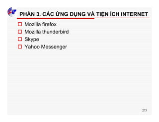 273
PHẦN 3. CÁC ỨNG DỤNG VÀ TIỆN ÍCH INTERNET
o Mozilla firefox
o Mozilla thunderbird
o Skype
o Yahoo Messenger
 