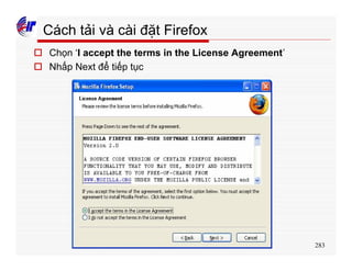 283
o Chọn ‘I accept the terms in the License Agreement’
o Nhấp Next để tiếp tục
Cách tải và cài đặt Firefox
 