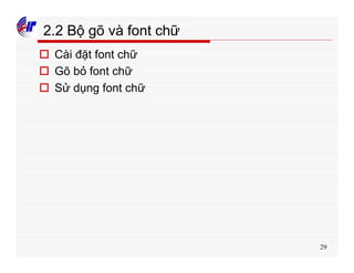 29
2.2 Bộ gõ và font chữ
o Cài đặt font chữ
o Gõ bỏ font chữ
o Sử dụng font chữ
 