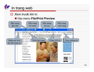 305
In trang web
o Xem trước khi in:
n Vào menu FilePrint Preview
Đến trang
đầu tiên
Đến trang
kế trước
Đến trang
kế sau
Đến trang
cuối cùng
Chọn tỉ lệ in Chọn hướng inThiết lập trangNhấp nút Prin
để tiến hành in
 