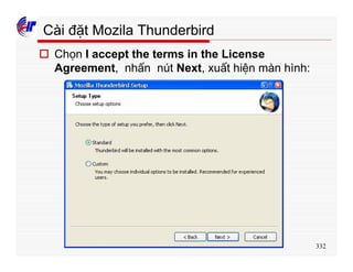 332
Cài đặt Mozila Thunderbird
o Chọn I accept the terms in the License
Agreement, nhấn nút Next, xuất hiện màn hình:
 
