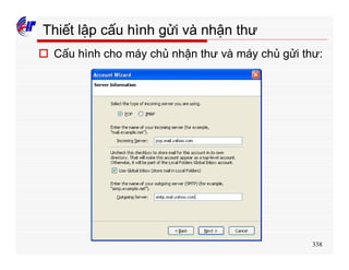338
Thiết lập cấu hình gửi và nhận thư
o Cấu hình cho máy chủ nhận thư và máy chủ gửi thư:
 