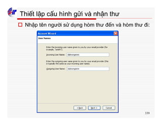 339
Thiết lập cấu hình gửi và nhận thư
o Nhập tên người sử dụng hòm thư đến và hòm thư đi:
 