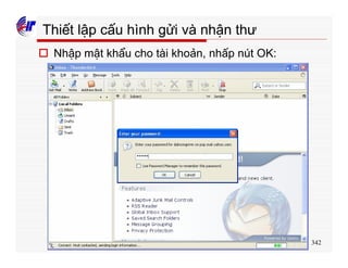 342
Thiết lập cấu hình gửi và nhận thư
o Nhập mật khẩu cho tài khoản, nhấp nút OK:
 