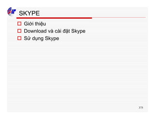 375
SKYPE
o Giới thiệu
o Download và cài đặt Skype
o Sử dụng Skype
 