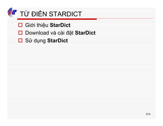 416
TỪ ĐIỂN STARDICT
o Giới thiệu StarDict
o Download và cài đặt StarDict
o Sử dụng StarDict
 