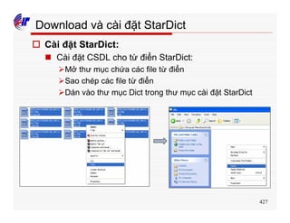 427
Download và cài đặt StarDict
o Cài đặt StarDict:
n Cài đặt CSDL cho từ điển StarDict:
ØMở thư mục chứa các file từ điển
ØSao chép các file từ điển
ØDán vào thư mục Dict trong thư mục cài đặt StarDict
 