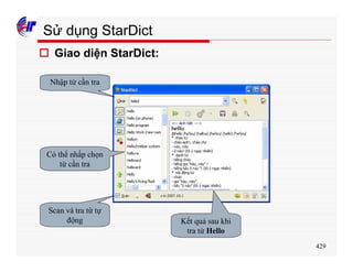 429
Sử dụng StarDict
o Giao diện StarDict:
Nhập từ cần tra
Có thể nhấp chọn
từ cần tra
Scan và tra từ tự
động Kết quả sau khi
tra từ Hello
 