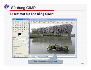 462
Sử dụng GIMP
o Mở một file ảnh bằng GIMP:
Ảnh sau khi mở bằng GIMP
 