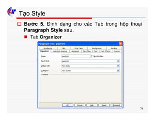79
Tạo Style
o Bước 5. Định dạng cho các Tab trong hộp thoại
Paragraph Style sau.
n Tab Organizer
 