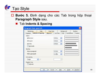 80
Tạo Style
o Bước 5. Định dạng cho các Tab trong hộp thoại
Paragraph Style sau.
n Tab Indents & Spacing
 