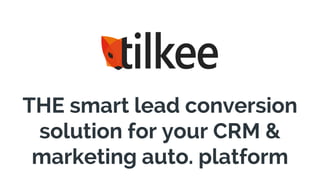 THE smart lead conversion
solution for your CRM &
marketing auto. platform
 