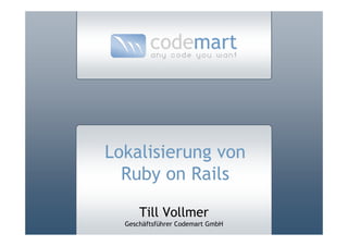 Lokalisierung von
  Ruby on Rails

      Till Vollmer
  Geschäftsführer Codemart GmbH