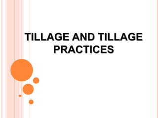 TILLAGE AND TILLAGE
PRACTICES
 