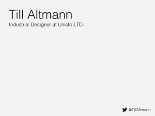Till Altmann
Industrial Designer at Unisto LTD.
@TillAltmann
 