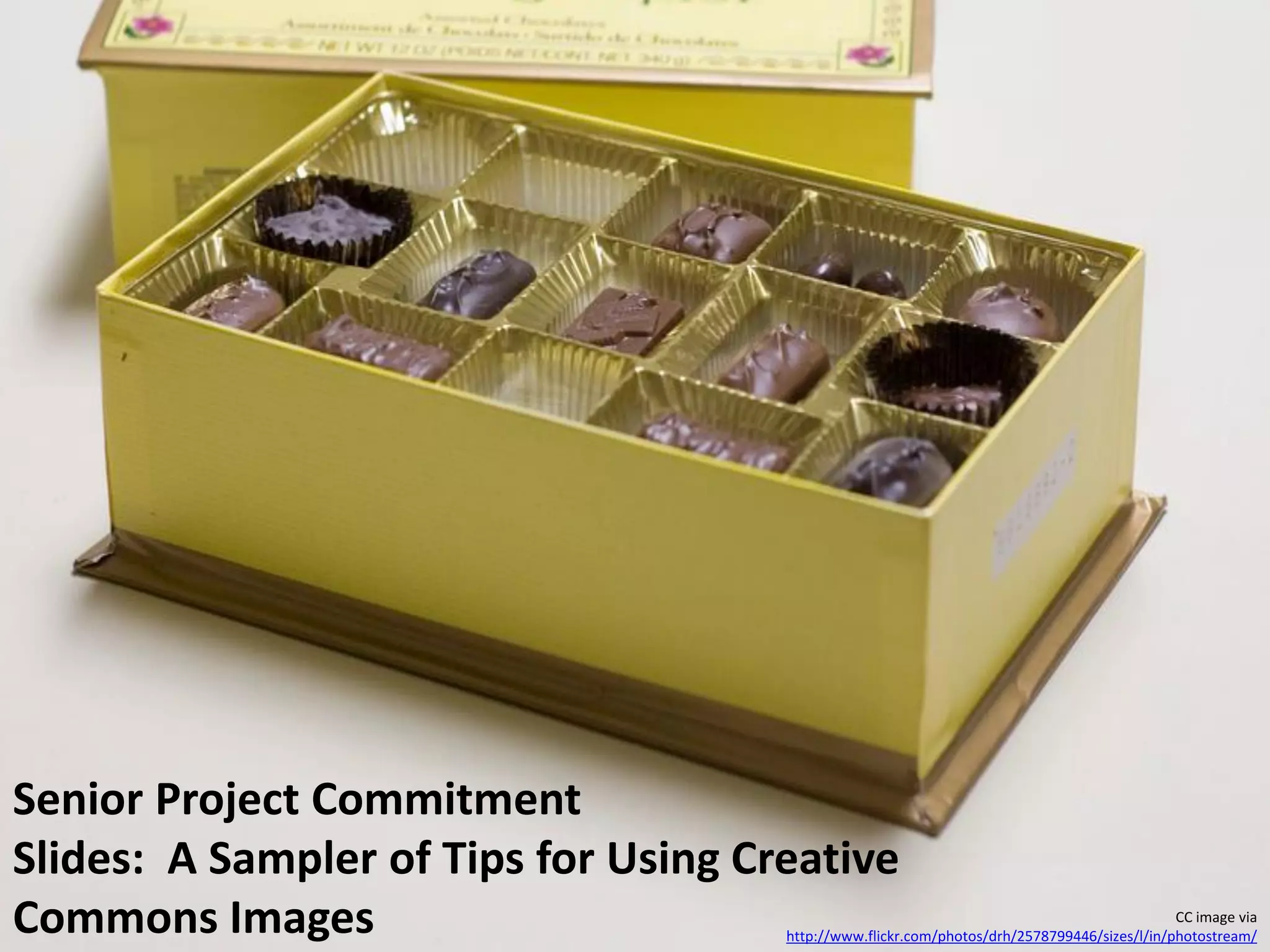 Senior Project Commitment
Slides: A Sampler of Tips for Using Creative
Commons Images                                                                                CC image via
                                      http://www.flickr.com/photos/drh/2578799446/sizes/l/in/photostream/
 